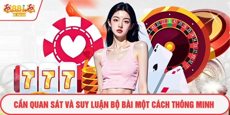 Cần quan sát và suy luận bộ bài một cách thông minh